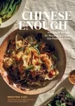 Chinese Enough: Homestyle Recipes for Noodles, Dumplings, Stir-Fries, and More by Kristina Cho book cover