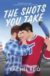 Book cover of The Shots You Take by Rachel Reid.