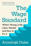 The Wage Standard: What's Wrong in the Labor Market and How to Fix It by Arindrajit Dube book cover