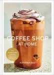Coffee Shop at Home: The Ultimate Guide to Making Your Favorite Coffee Drinks by Katerina Diaz book cover
